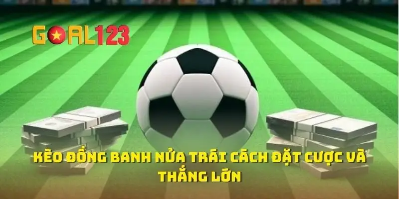 Kèo Đồng Banh Nửa Trái Cách Đặt Cược Và Thắng Lớn
