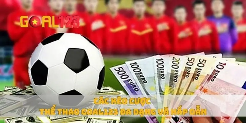 Các kèo cược thể thao Goal123 đa dạng và hấp dẫn