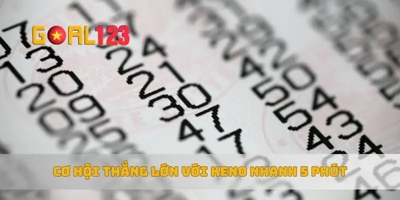 Cơ hội thắng lớn với keno nhanh 5 phút