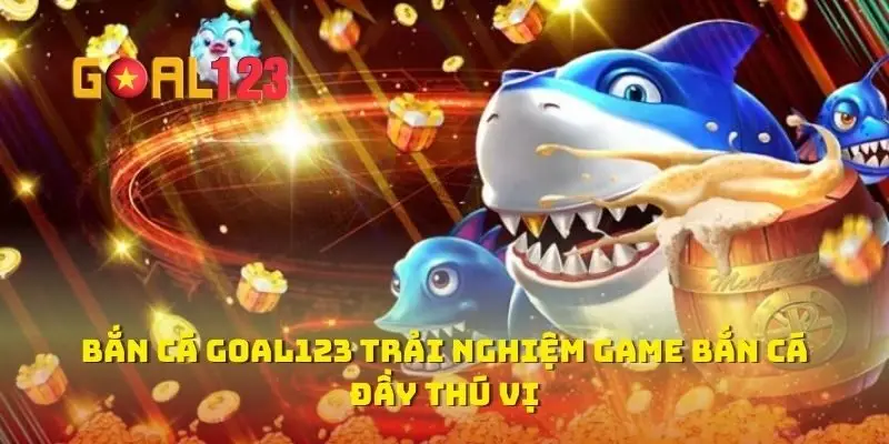 Bắn Cá Goal123 Trải Nghiệm Game Bắn Cá Đầy Thú Vị