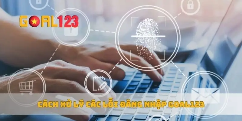 Cách xử lý các lỗi đăng nhập Goal123