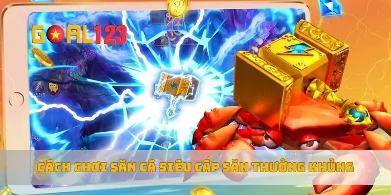 Cách chơi săn cá siêu cấp săn thưởng khủng