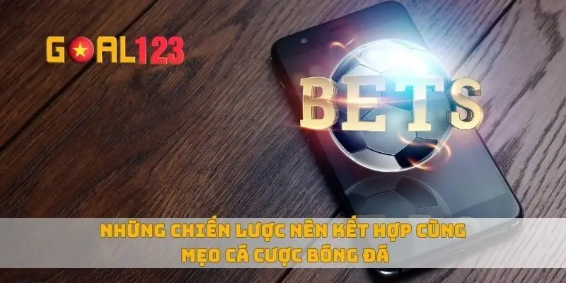 Những chiến lược nên kết hợp cùng mẹo cá cược bóng đá