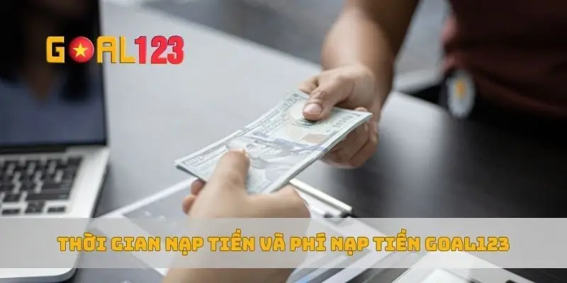 Thời gian nạp tiền và phí nạp tiền Goal123