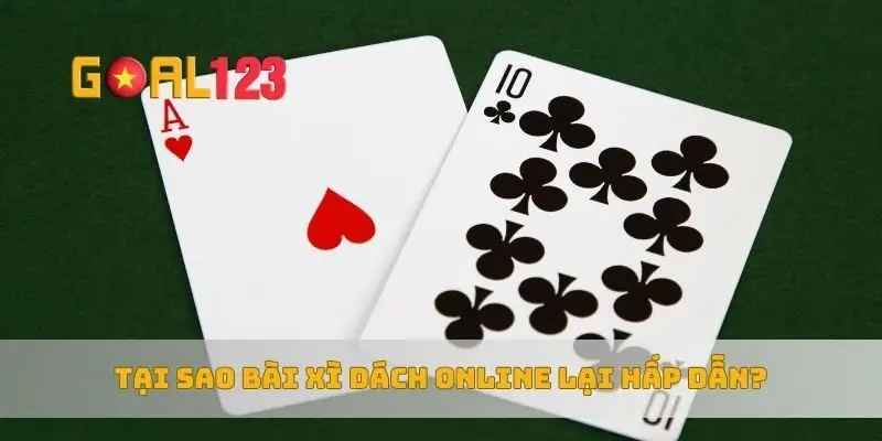 Tại sao bài xì dách online lại hấp dẫn?