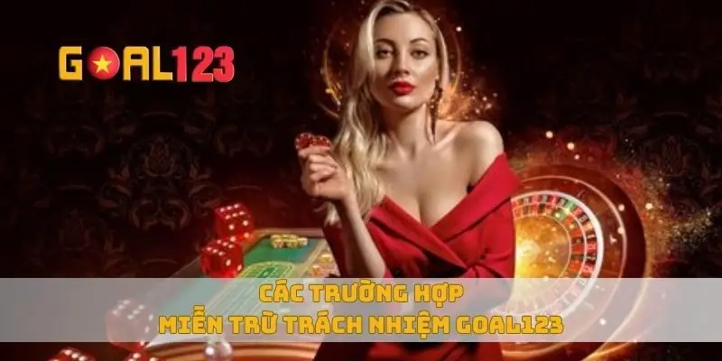 Các trường hợp miễn trừ trách nhiệm Goal123